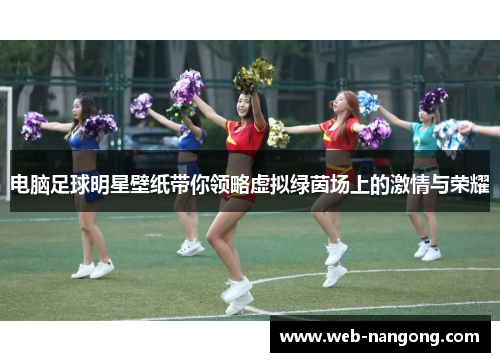 电脑足球明星壁纸带你领略虚拟绿茵场上的激情与荣耀