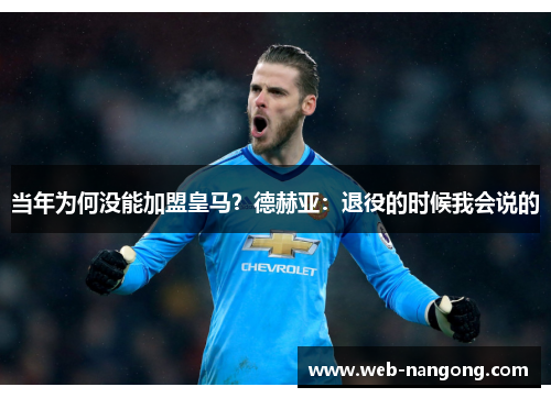 当年为何没能加盟皇马？德赫亚：退役的时候我会说的